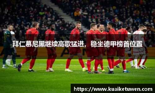 拜仁慕尼黑继续高歌猛进，稳坐德甲榜首位置