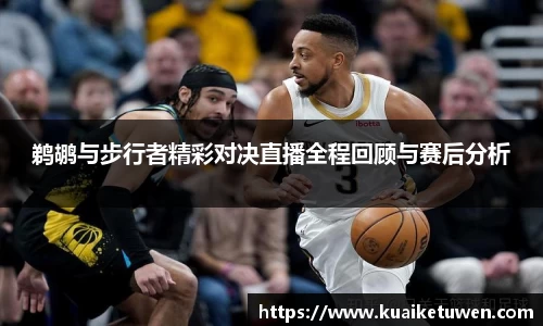 鹈鹕与步行者精彩对决直播全程回顾与赛后分析